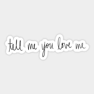 Tell Me You Love Me Sticker